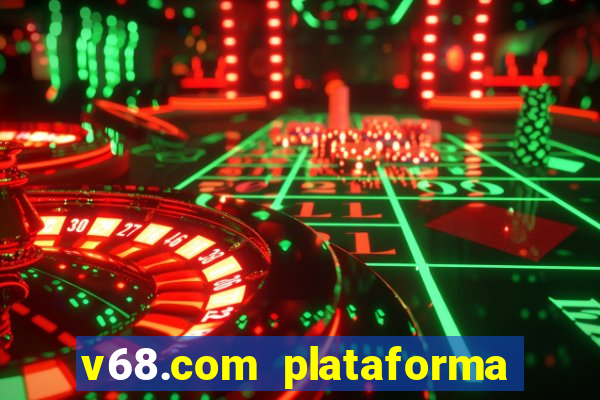 v68.com plataforma de jogos